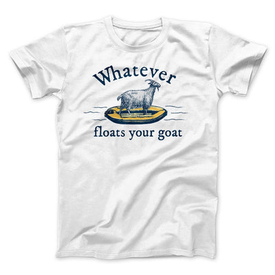 Whatever Floats Your Goat Funny Men/Unisex T-Shirt White | Funny Shirt from Famous In Real Life