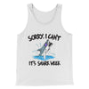 Sorry I Can't It's Shark Week Men/Unisex Tank Top White | Funny Shirt from Famous In Real Life
