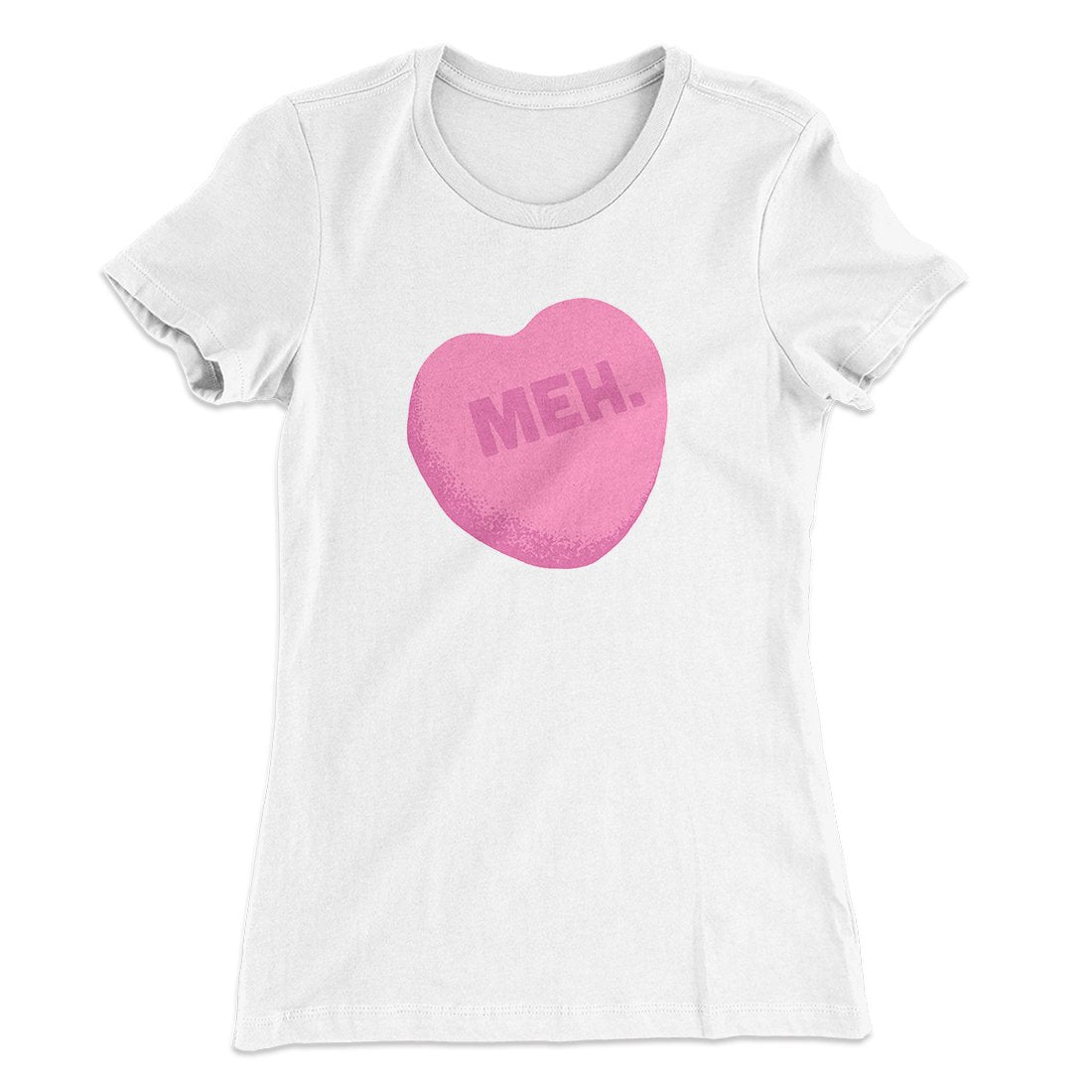 Meh. Candy Heart Funny Women's T-Shirt | Funny Shirt from Famous In Real Life
