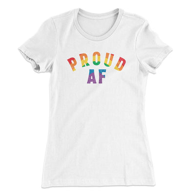Proud AF Women's T-Shirt White | Funny Shirt from Famous In Real Life