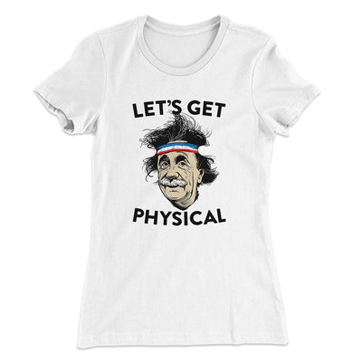 Let's Get Physical Women's T-Shirt White | Funny Shirt from Famous In Real Life