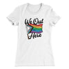 We Out Here Women's T-Shirt White | Funny Shirt from Famous In Real Life
