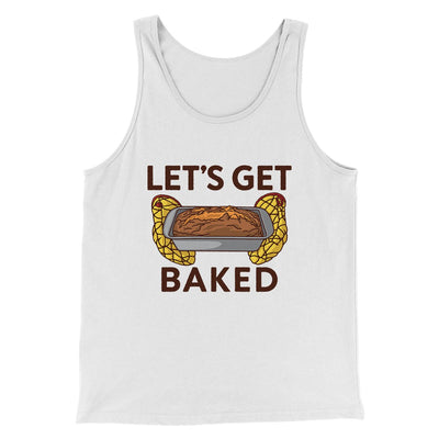 Let's Get Baked Men/Unisex Tank Top White | Funny Shirt from Famous In Real Life