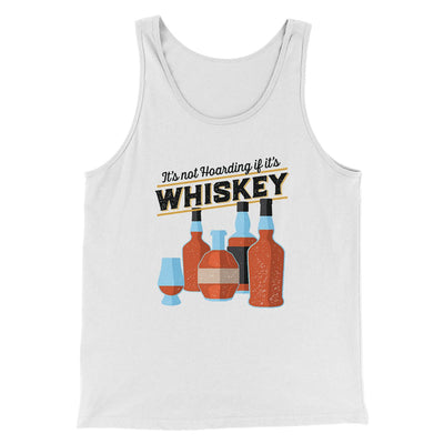 It's Not Hoarding If It's Whiskey Funny Men/Unisex Tank White | Funny Shirt from Famous In Real Life