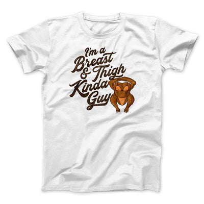 Breast & Thigh Kinda Guy Funny Thanksgiving Men/Unisex T-Shirt White | Funny Shirt from Famous In Real Life