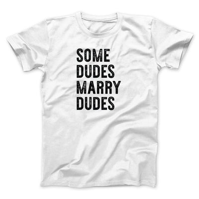 Some Dudes Marry Dudes Men/Unisex T-Shirt White | Funny Shirt from Famous In Real Life