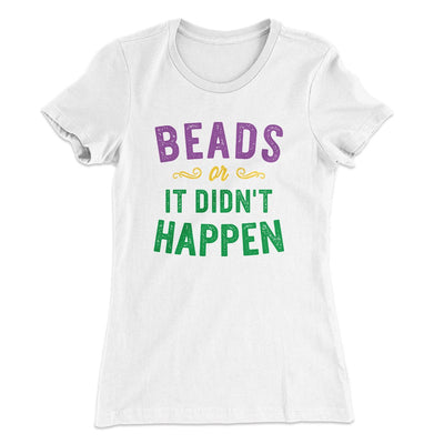 Beads or it Didn't Happen Women's T-Shirt White | Funny Shirt from Famous In Real Life