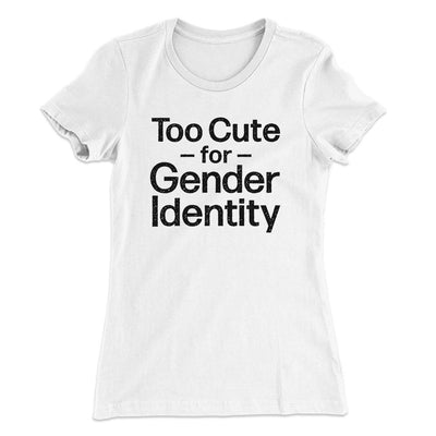 Too Cute For Gender Identity Women's T-Shirt White | Funny Shirt from Famous In Real Life