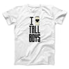 I Love Tall Boys Men/Unisex T-Shirt White | Funny Shirt from Famous In Real Life