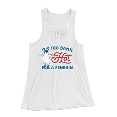 It's Too Damn Hot for a Penguin Women's Flowey Tank Top White | Funny Shirt from Famous In Real Life