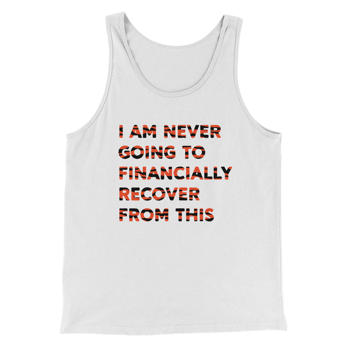 I Am Never Going To Financially Recover Funny Movie Men/Unisex Tank Top | Funny Shirt from Famous In Real Life