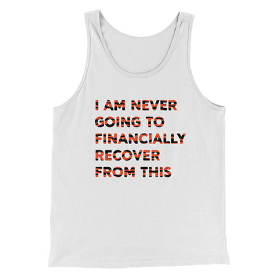 I Am Never Going To Financially Recover Men/Unisex Tank Top White/Black | Funny Shirt from Famous In Real Life
