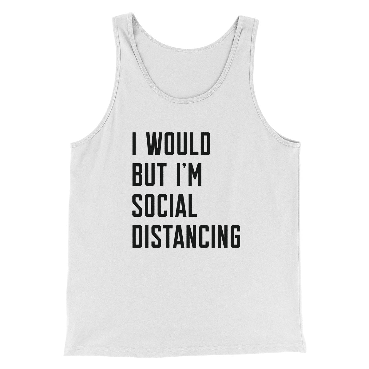 I Would But I'm Social Distancing Men/Unisex Tank Top | Funny Shirt from Famous In Real Life