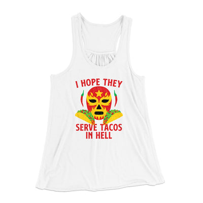 I Hope They Serve Tacos In Hell Women's Flowey Tank Top White | Funny Shirt from Famous In Real Life