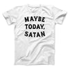 Maybe Today Satan Funny Men/Unisex T-Shirt White | Funny Shirt from Famous In Real Life