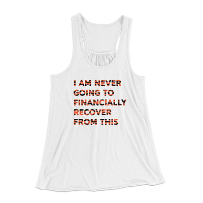I Am Never Going To Financially Recover Women's Flowey Tank Top White | Funny Shirt from Famous In Real Life