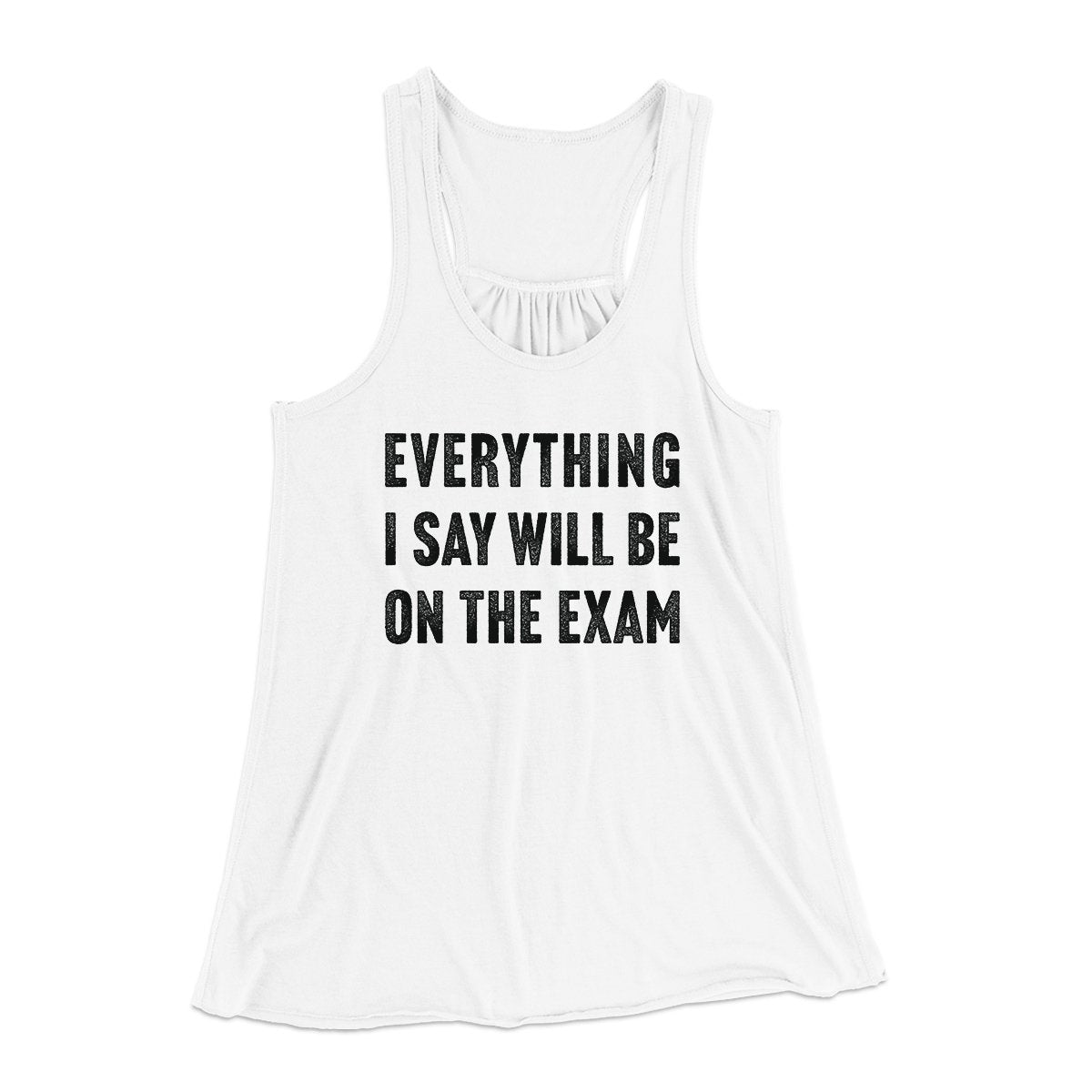 Everything I Say Will Be On The Exam Women's Flowey Tank Top | Funny Shirt from Famous In Real Life