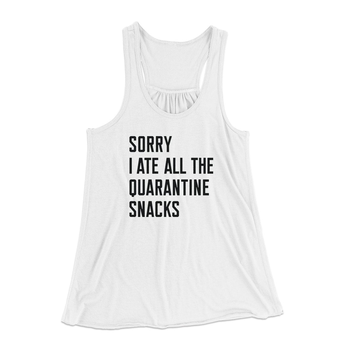 Sorry I Ate All The Quarantine Snacks Women's Flowey Tank Top | Funny Shirt from Famous In Real Life