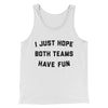 I Just Hope Both Teams Have Fun Funny Men/Unisex Tank Top White/Black | Funny Shirt from Famous In Real Life