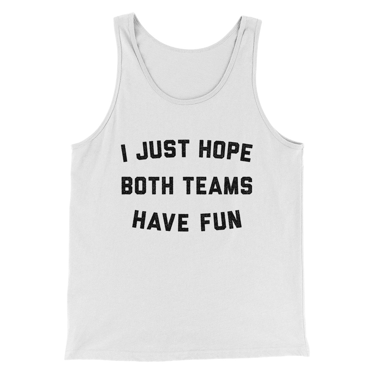 I Just Hope Both Teams Have Fun Funny Men/Unisex Tank Top | Funny Shirt from Famous In Real Life