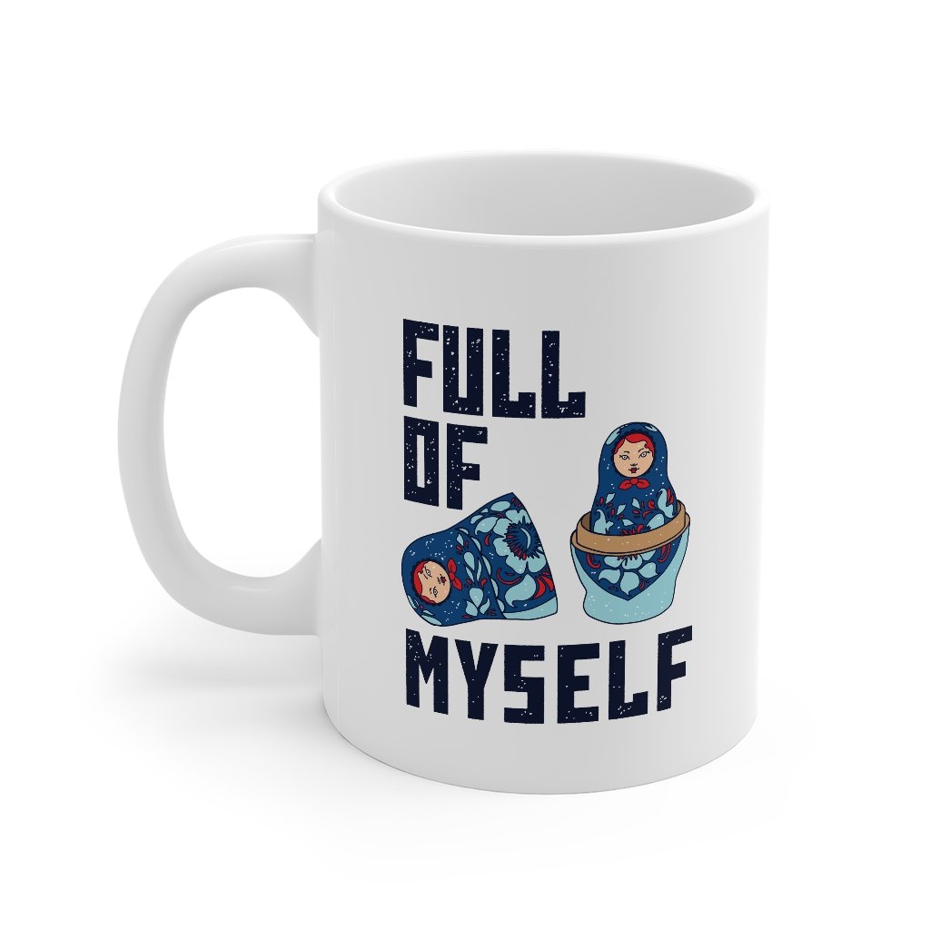 Full of Myself Coffee Mug | Funny Shirt from Famous In Real Life