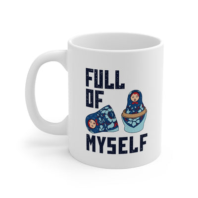 Full of Myself Coffee Mug 11oz | Funny Shirt from Famous In Real Life