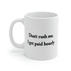 Don't Rush Me, I Get Paid Hourly Coffee Mug 11oz | Funny Shirt from Famous In Real Life
