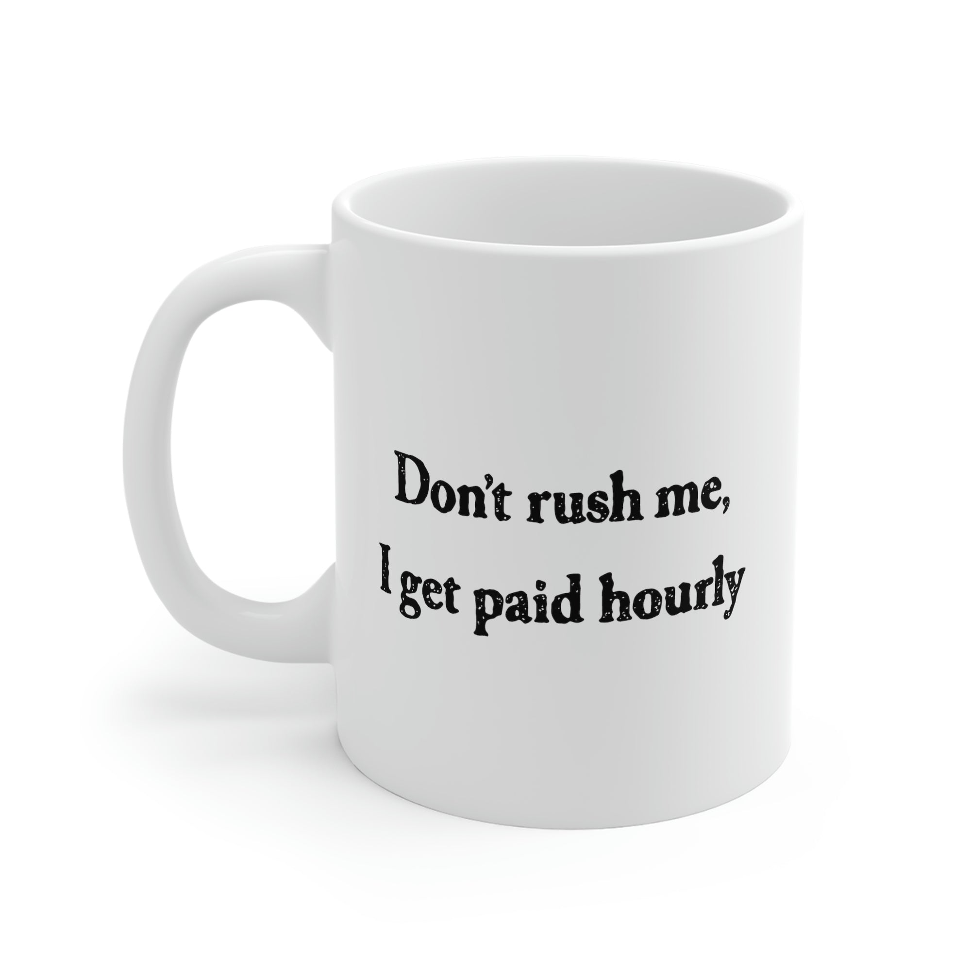 Don't Rush Me, I Get Paid Hourly Coffee Mug | Funny Shirt from Famous In Real Life