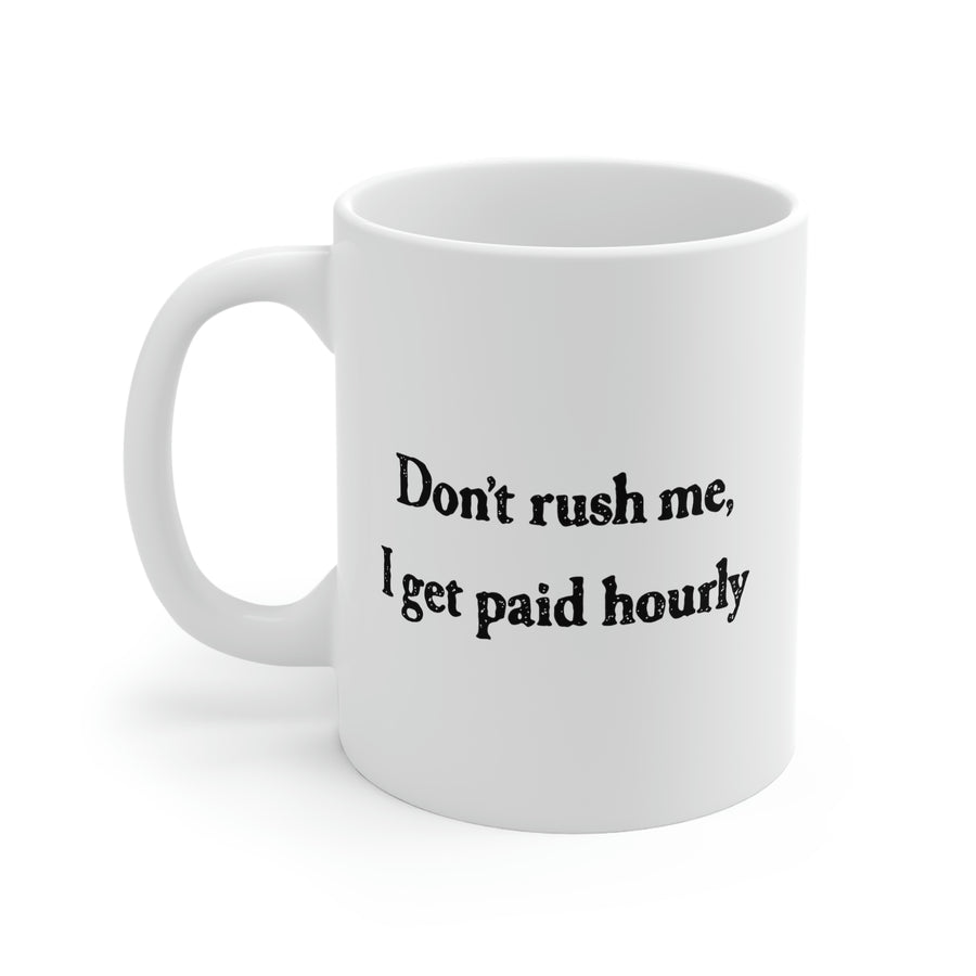 Don't Rush Me, I Get Paid Hourly Coffee Mug | Funny Shirt from Famous In Real Life