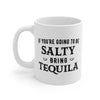 If You're Going To Be Salty, Bring Tequila Coffee Mug 11oz | Funny Shirt from Famous In Real Life