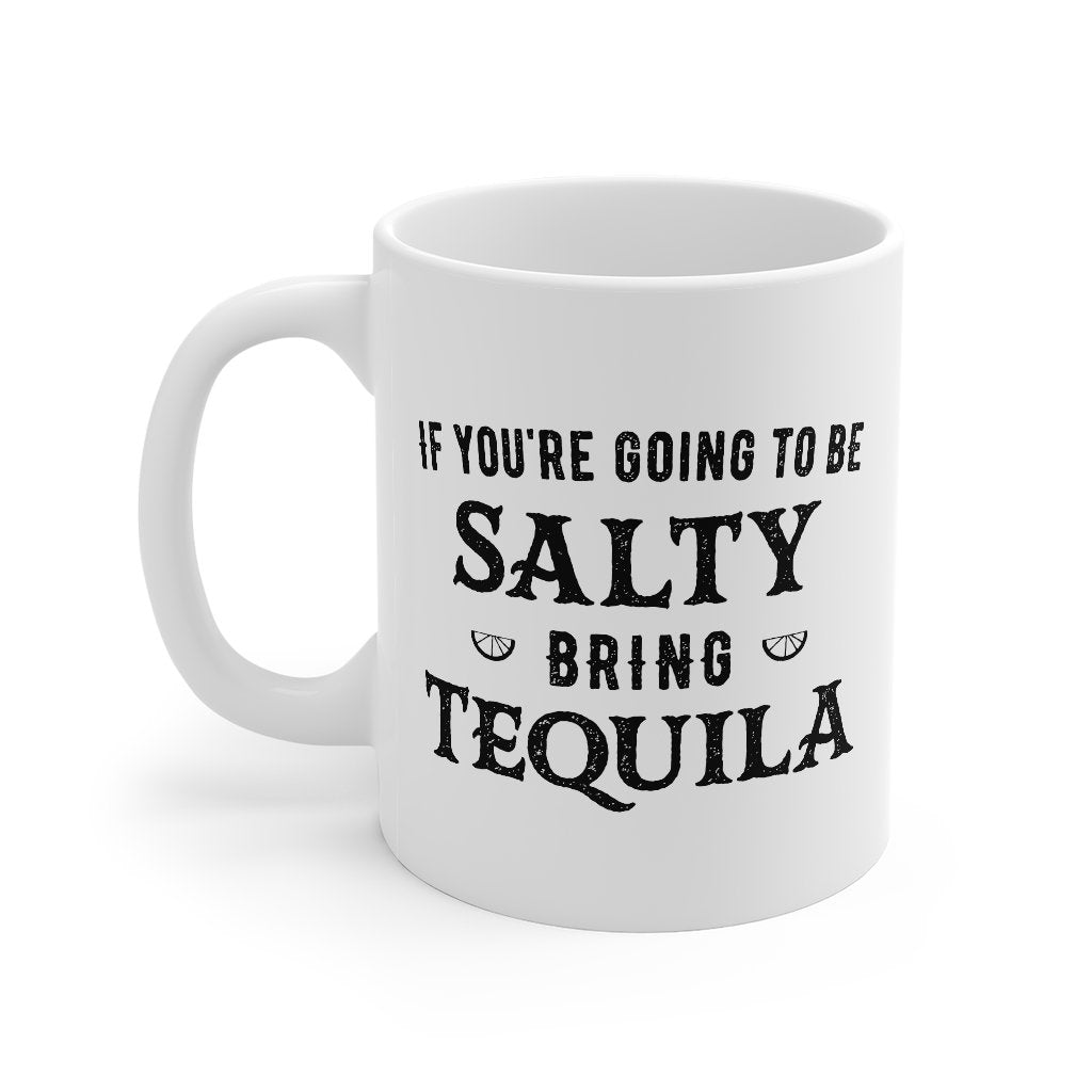 If You're Going To Be Salty, Bring Tequila Coffee Mug | Funny Shirt from Famous In Real Life