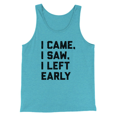 I Came I Saw I Left Early Funny Men/Unisex Tank Top Aqua Triblend | Funny Shirt from Famous In Real Life