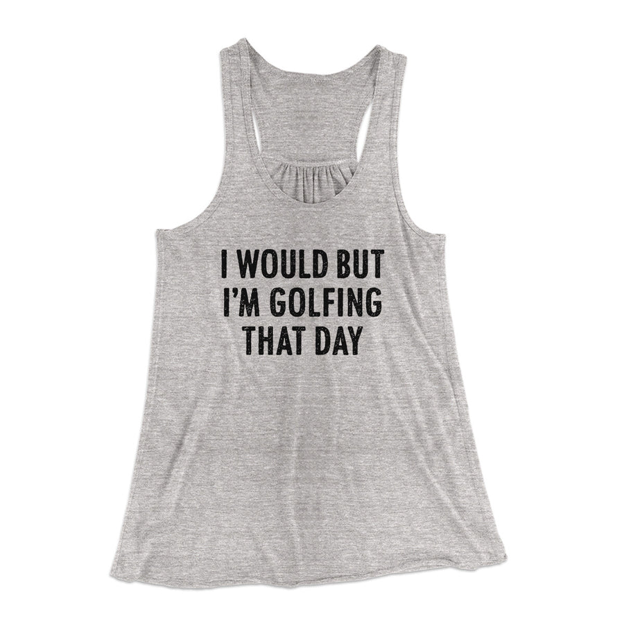 I Would But I'm Golfing That Day Funny Women's Flowey Racerback Tank Top | Funny Shirt from Famous In Real Life