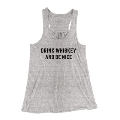 Drink Whiskey And Be Nice Women's Flowey Racerback Tank Top Athletic Heather | Funny Shirt from Famous In Real Life