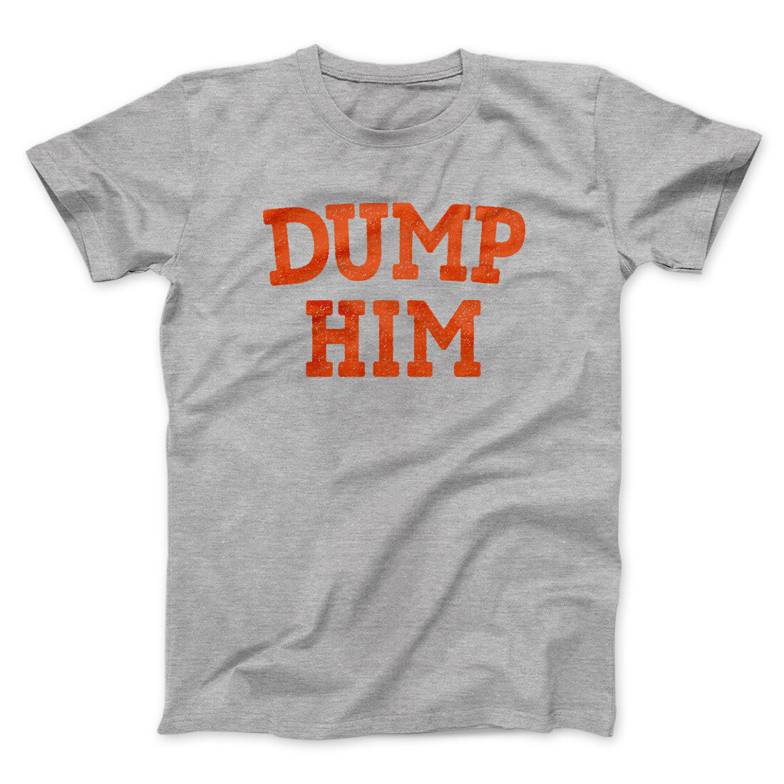 Dump Him Funny Men/Unisex T-Shirt | Funny Shirt from Famous In Real Life