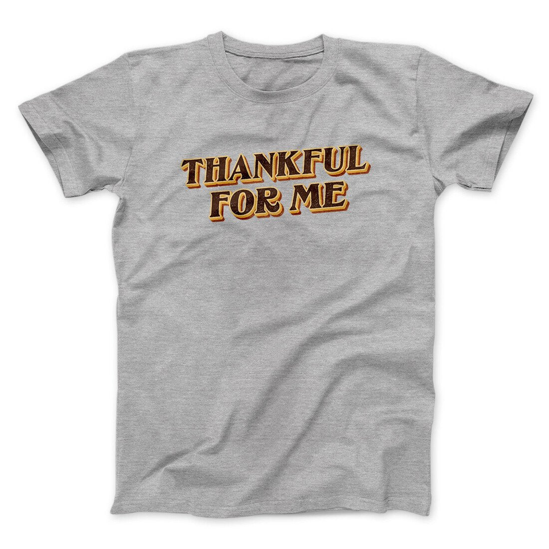 Thankful For Me Funny Thanksgiving Men/Unisex T-Shirt | Funny Shirt from Famous In Real Life