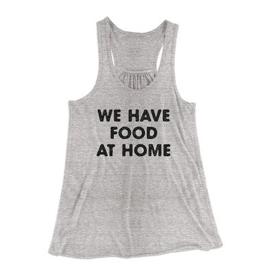 We Have Food At Home Funny Women's Flowey Racerback Tank Top Athletic Heather | Funny Shirt from Famous In Real Life