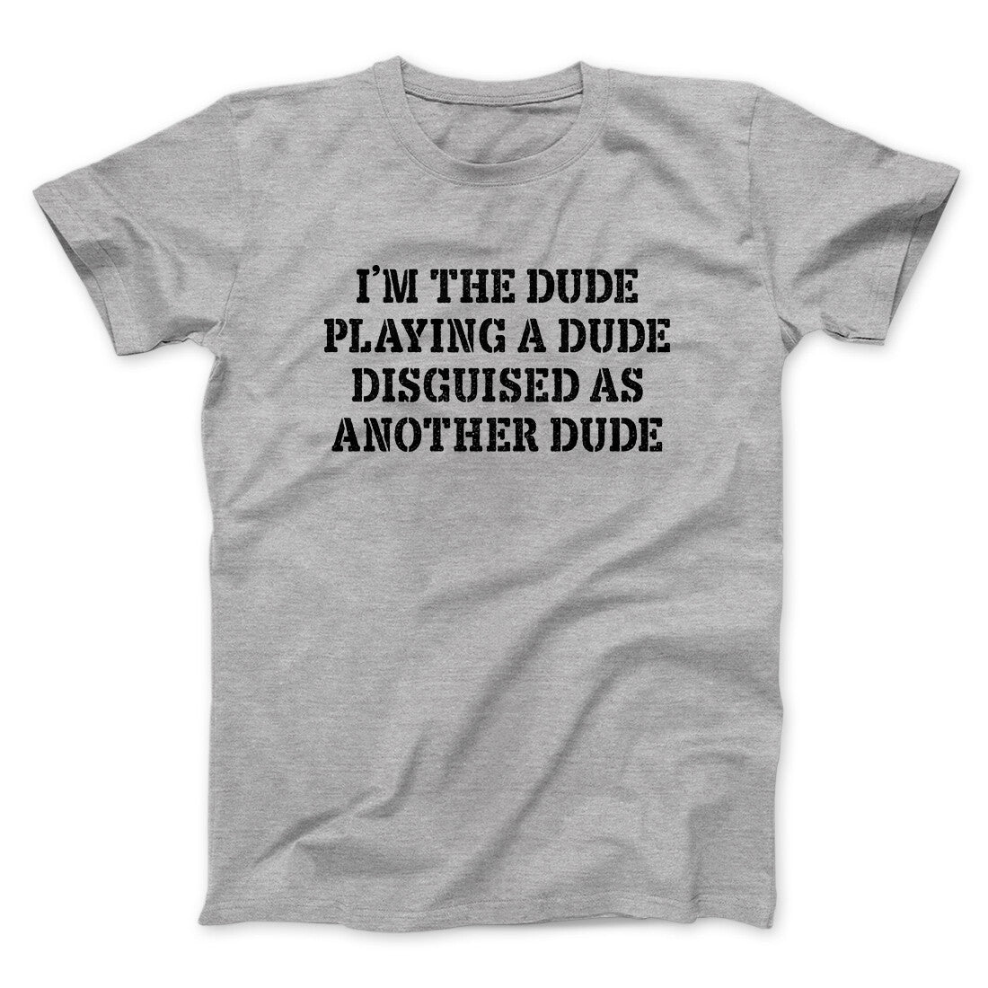 I’m The Dude Playing A Dude Disguised As Another Dude Funny Movie Men/Unisex T-Shirt | Funny Shirt from Famous In Real Life