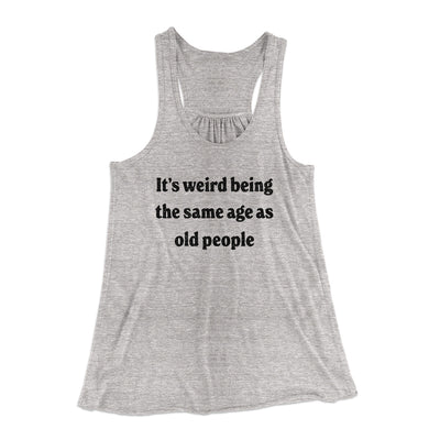 It's Weird Being The Same Age As Old People Funny Women's Flowey Racerback Tank Top Athletic Heather | Funny Shirt from Famous In Real Life
