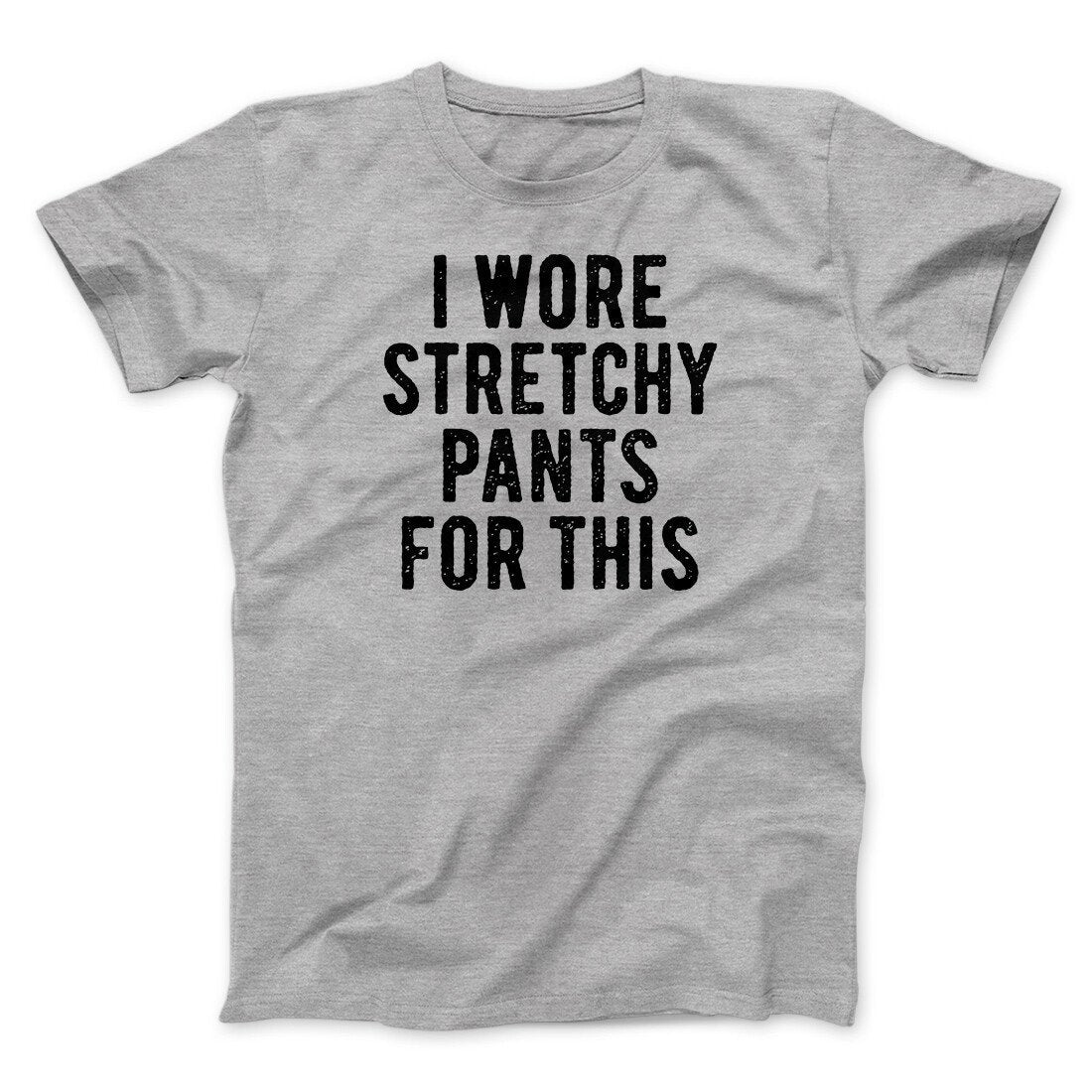 I Wore Stretchy Pants For This Funny Thanksgiving Men/Unisex T-Shirt | Funny Shirt from Famous In Real Life