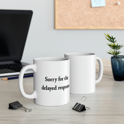 Sorry for the Delayed Response Coffee Mug | Funny Shirt from Famous In Real Life