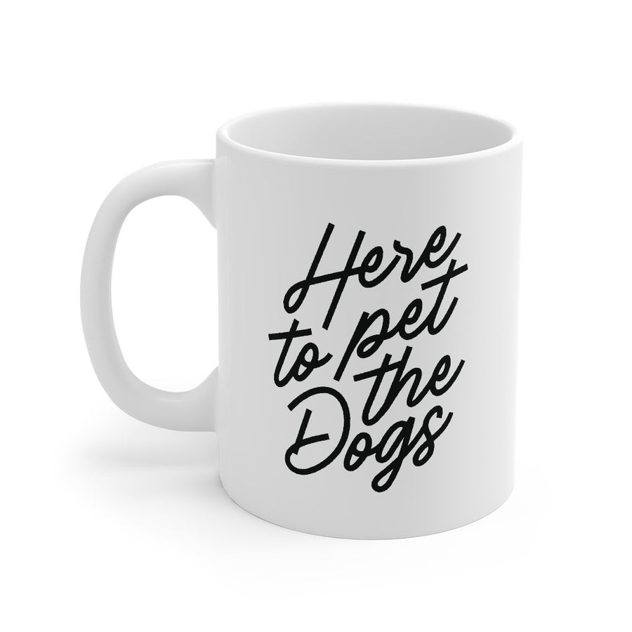 Here To Pet The Dogs Coffee Mug | Funny Shirt from Famous In Real Life