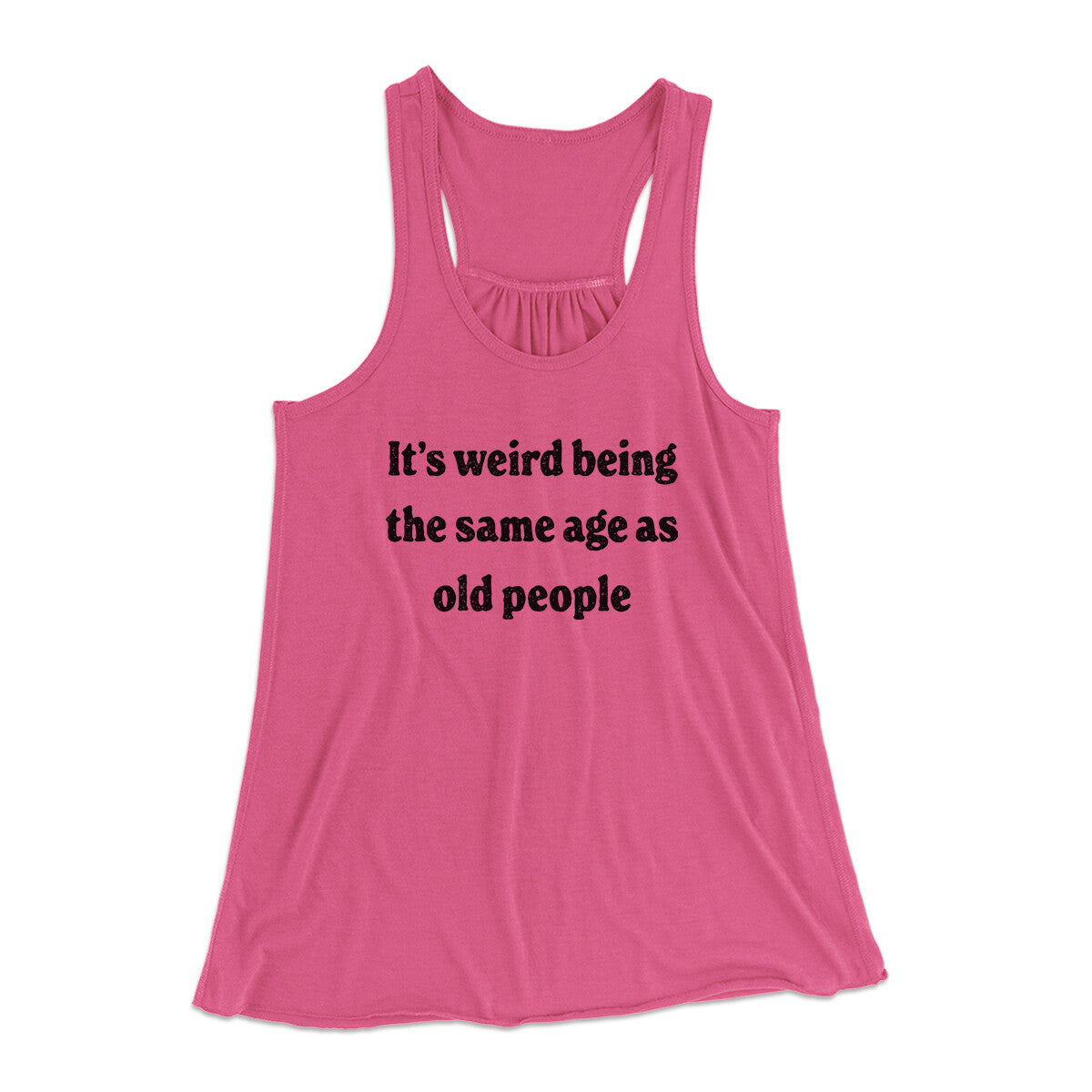 It's Weird Being The Same Age As Old People Funny Women's Flowey Racerback Tank Top | Funny Shirt from Famous In Real Life