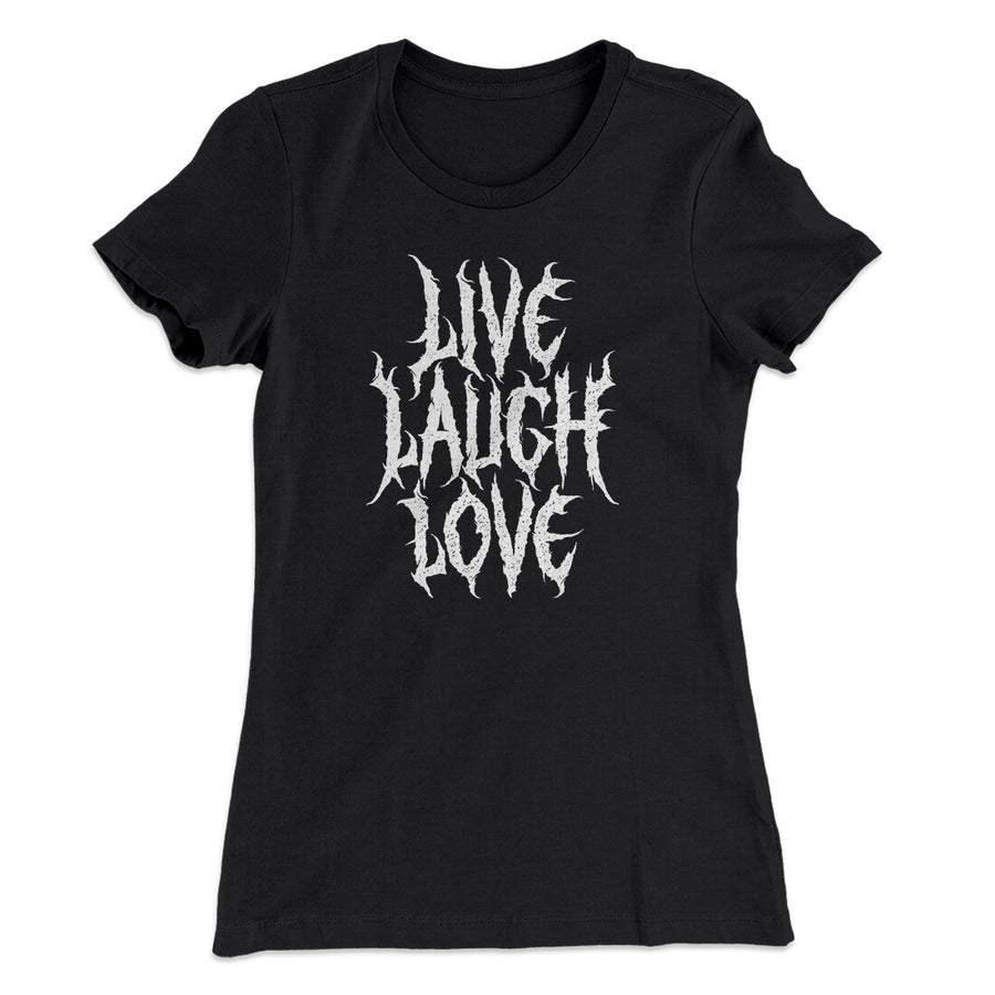 Death Metal Live Laugh Love Funny Women's T-Shirt | Funny Shirt from Famous In Real Life