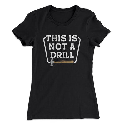 This Is Not A Drill Funny Women's T-Shirt Black | Funny Shirt from Famous In Real Life