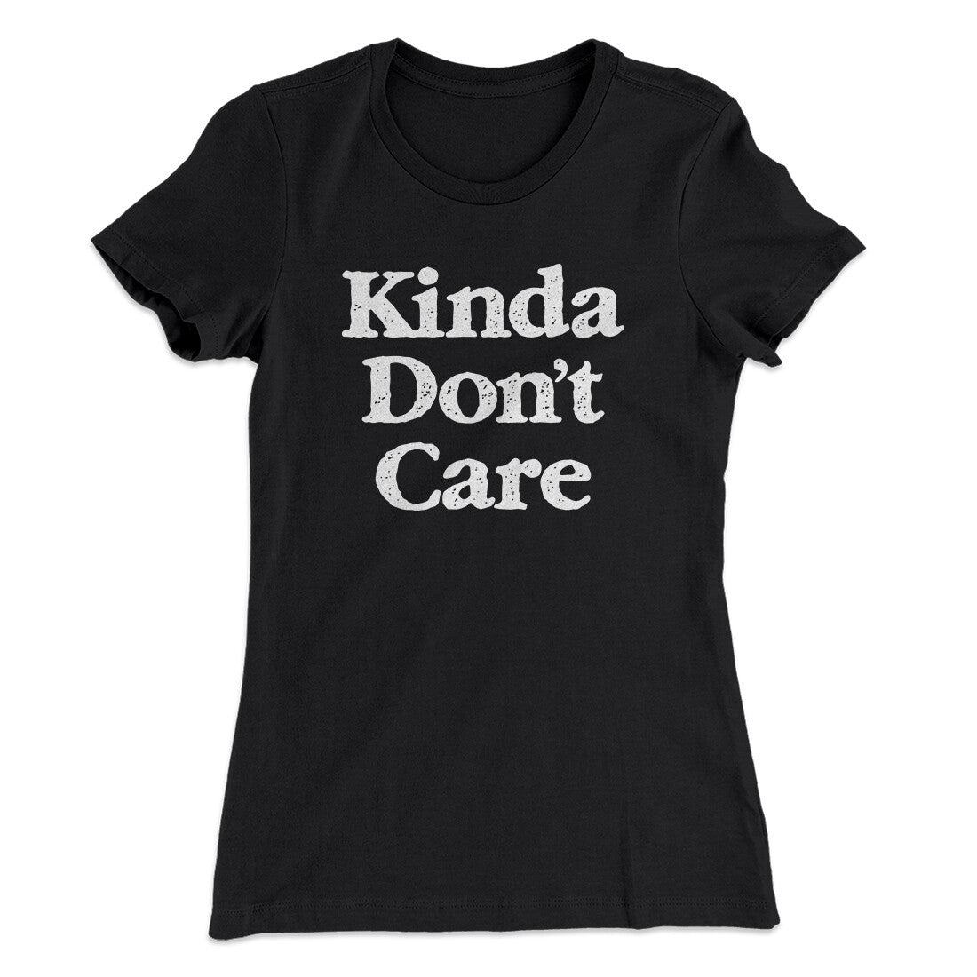 Kinda Don't Care Funny Women's T-Shirt | Funny Shirt from Famous In Real Life
