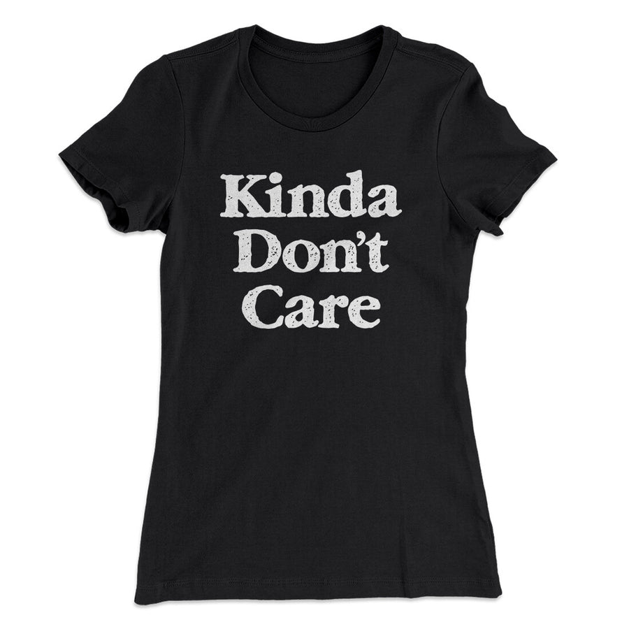 Kinda Don't Care Funny Women's T-Shirt | Funny Shirt from Famous In Real Life