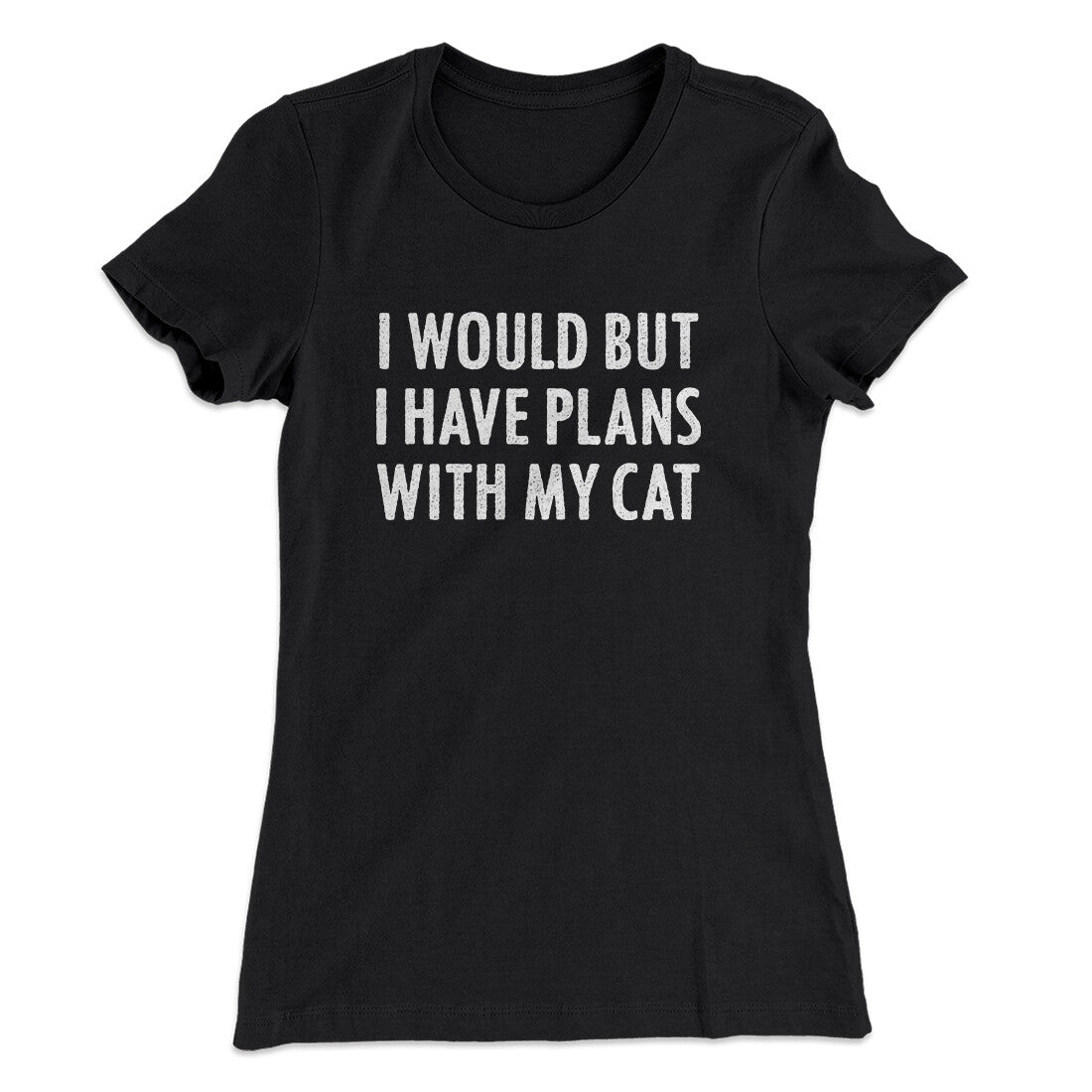I Would But I Have Plans With My Cat Women's T-Shirt | Funny Shirt from Famous In Real Life