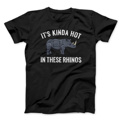It's Kinda Hot In These Rhinos Men/Unisex T-Shirt Black | Funny Shirt from Famous In Real Life