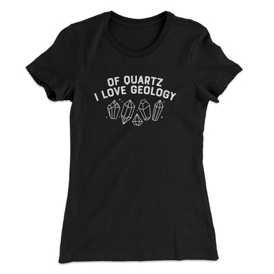 Of Quartz I Love Geology Women's T-Shirt Black | Funny Shirt from Famous In Real Life